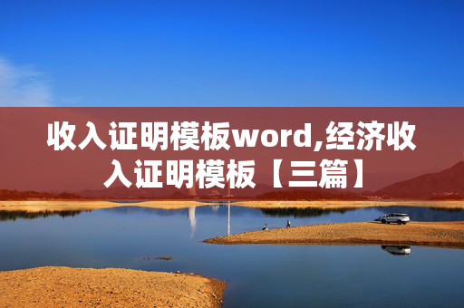 收入证明模板word,经济收入证明模板【三篇】