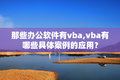 那些办公软件有vba,vba有哪些具体案例的应用？