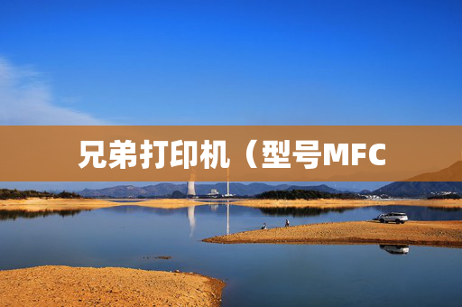 兄弟打印机（型号MFC