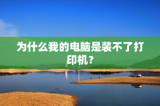 为什么我的电脑是装不了打印机？