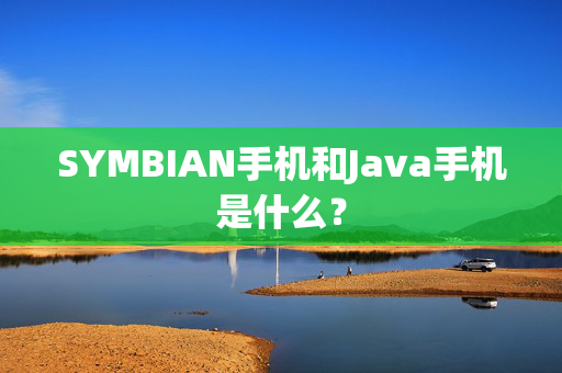 SYMBIAN手机和Java手机是什么？