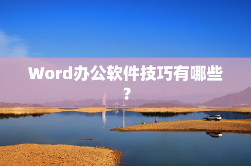 Word办公软件技巧有哪些？