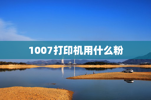 1007打印机用什么粉