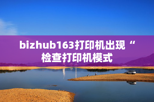 bizhub163打印机出现“检查打印机模式